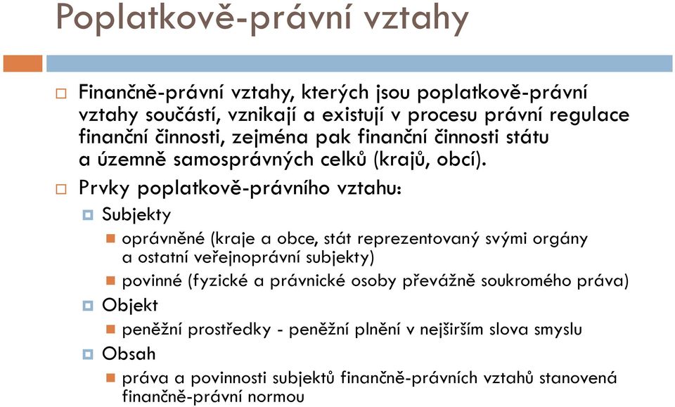 Prvky poplatkově-právního vztahu: Subjekty oprávněné (kraje a obce, stát reprezentovaný svými orgány a ostatní veřejnoprávní subjekty) povinné