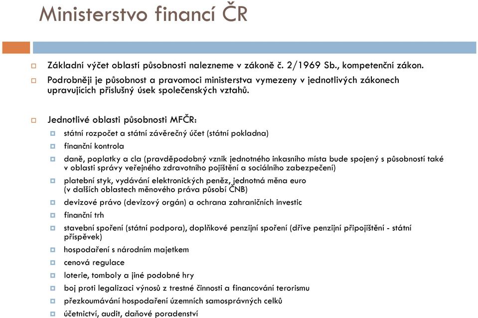 Jednotlivé oblasti působnosti MFČR: státní rozpočet a státní závěrečný účet (státní pokladna) finanční kontrola daně, poplatky a cla (pravděpodobný vznik jednotného inkasního místa bude spojený s