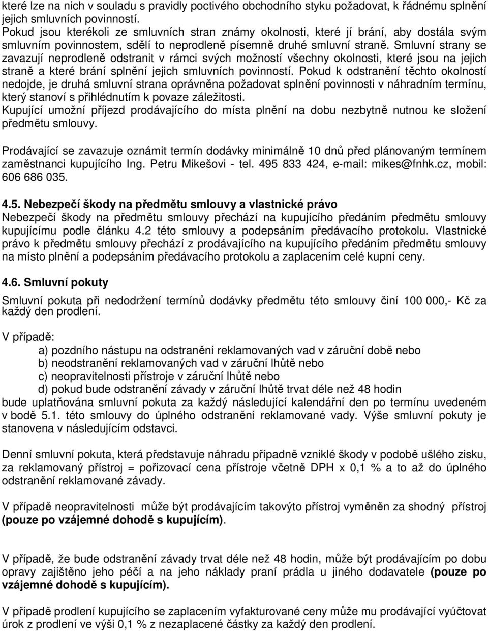 Smluvní strany se zavazují neprodleně odstranit v rámci svých možností všechny okolnosti, které jsou na jejich straně a které brání splnění jejich smluvních povinností.