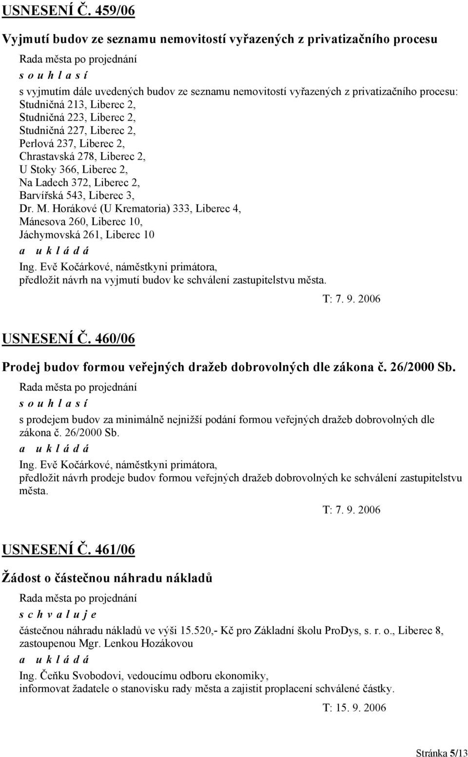 Studničná 223, Liberec 2, Studničná 227, Liberec 2, Perlová 237, Liberec 2, Chrastavská 278, Liberec 2, U Stoky 366, Liberec 2, Na Ladech 372, Liberec 2, Barvířská 543, Liberec 3, Dr. M.