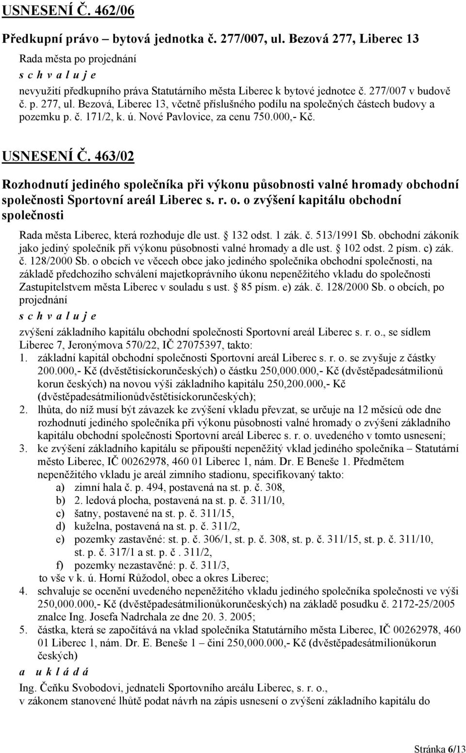 463/02 Rozhodnutí jediného společníka při výkonu působnosti valné hromady obchodní společnosti Sportovní areál Liberec s. r. o. o zvýšení kapitálu obchodní společnosti Rada města Liberec, která rozhoduje dle ust.