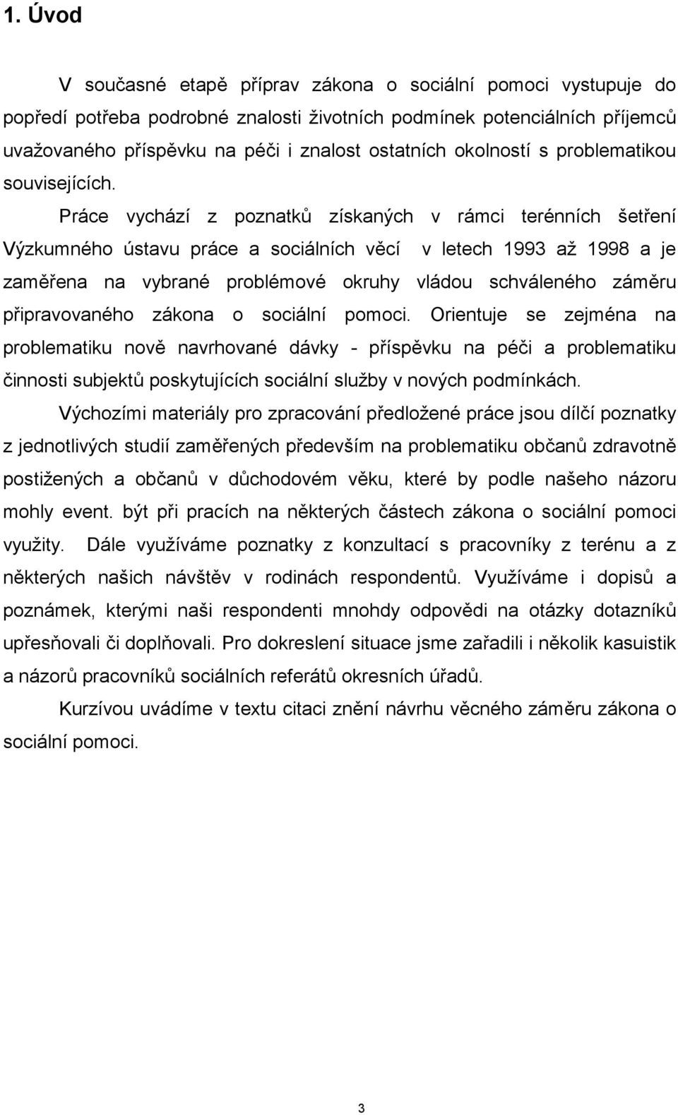 Práce vychází z poznatků získaných v rámci terénních šetření Výzkumného ústavu práce a sociálních věcí v letech 1993 až 1998 a je zaměřena na vybrané problémové okruhy vládou schváleného záměru