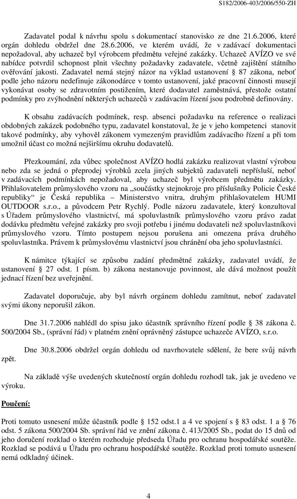 Zadavatel nemá stejný názor na výklad ustanovení 87 zákona, neboť podle jeho názoru nedefinuje zákonodárce v tomto ustanovení, jaké pracovní činnosti musejí vykonávat osoby se zdravotním postižením,