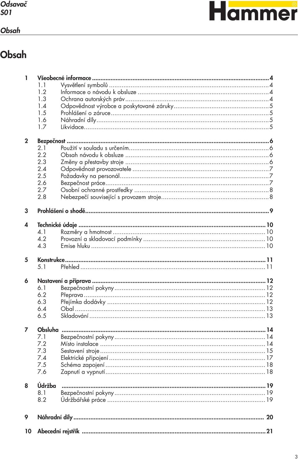 ..7 2.5 Požadavky na personál...7 2.6 Bezpečnost práce...7 2.7 Osobní ochranné prostředky...8 2.8 Nebezpečí související s provozem stroje...8 3 Prohlášení o shodě...9 4 Technické údaje...10 4.