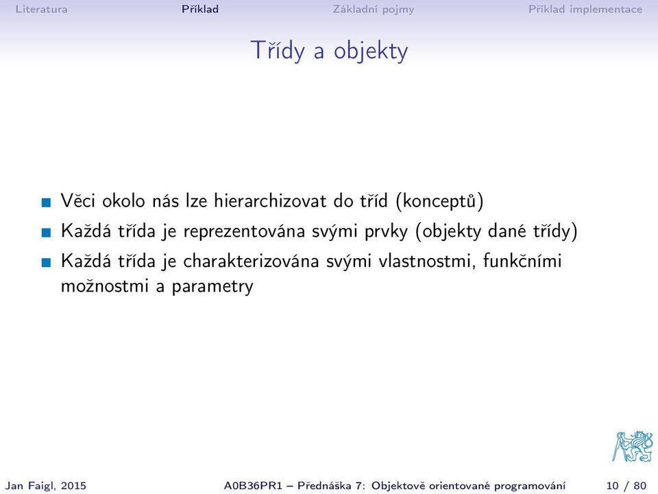 (objekty dané třídy) Každá třída je charakterizována svými vlastnostmi, funkčními