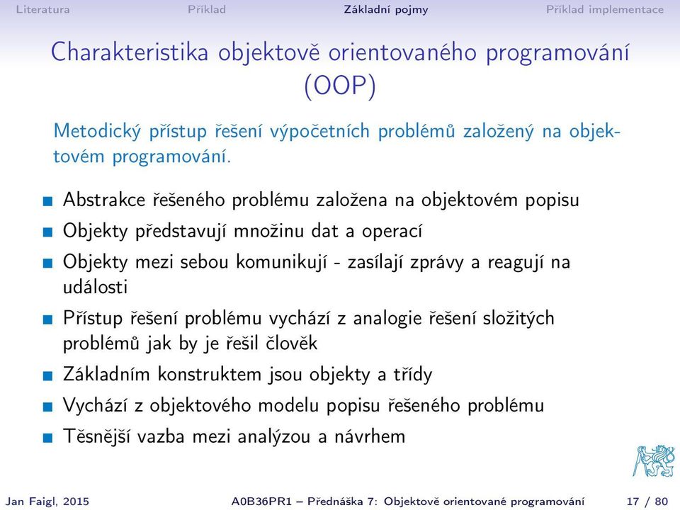 Abstrakce řešeného problému založena na objektovém popisu Objekty představují množinu dat a operací Objekty mezi sebou komunikují - zasílají zprávy a reagují na