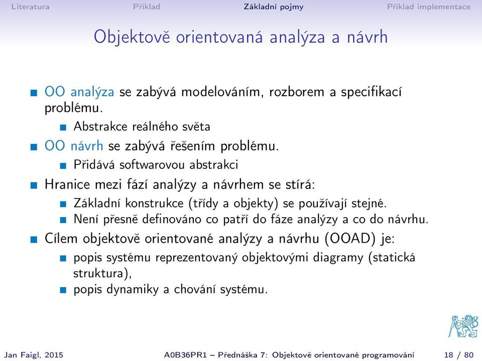 Přidává softwarovou abstrakci Hranice mezi fází analýzy a návrhem se stírá: Základní konstrukce (třídy a objekty) se používají stejné.