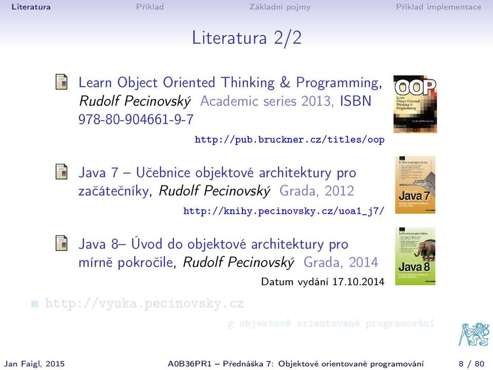 cz/titles/oop Java 7 Učebnice objektové architektury pro začátečníky, Rudolf Pecinovský Grada, 2012 http://knihy.pecinovsky.