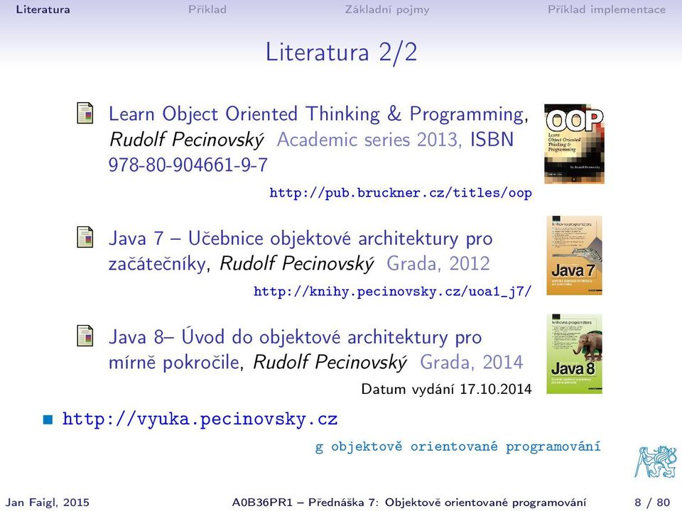cz/titles/oop Java 7 Učebnice objektové architektury pro začátečníky, Rudolf Pecinovský Grada, 2012 http://knihy.pecinovsky.