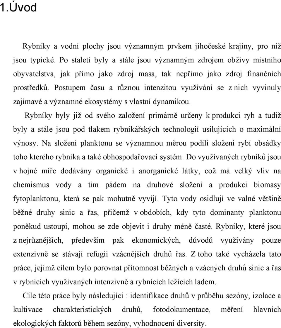 Postupem času a různou intenzitou využívání se z nich vyvinuly zajímavé a významné ekosystémy s vlastní dynamikou.