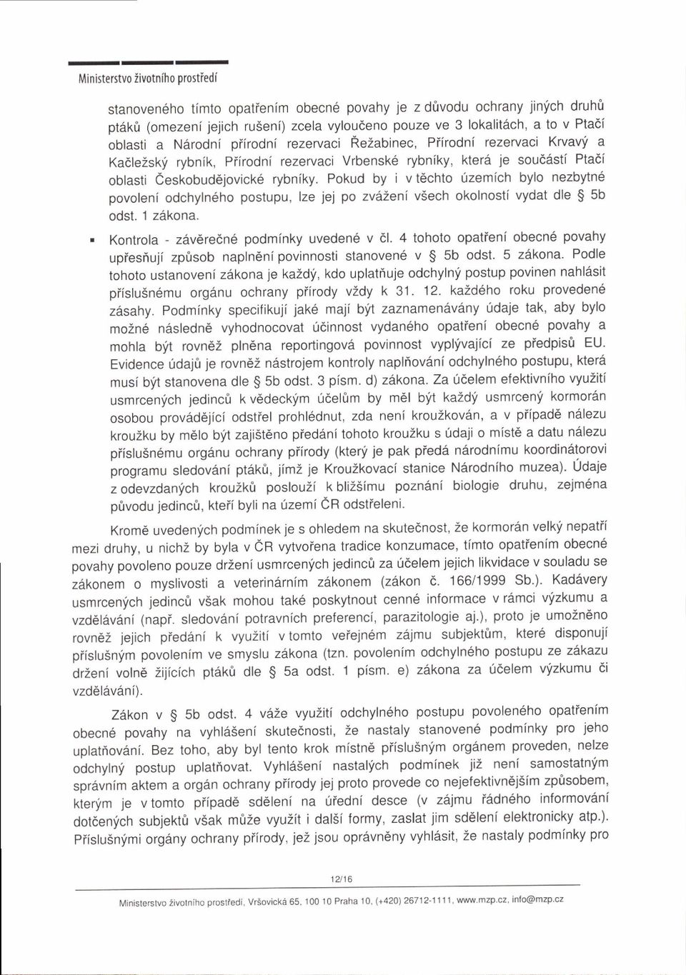 rzemich bylo nezbytn6 povoleni odchyln6ho postupu, lze jej po zv62eni viech okolnosti vydat dle $ 5b odst. 1 zakona.. Kontrola - z6v6redn6 podminky uveden6 v 61.