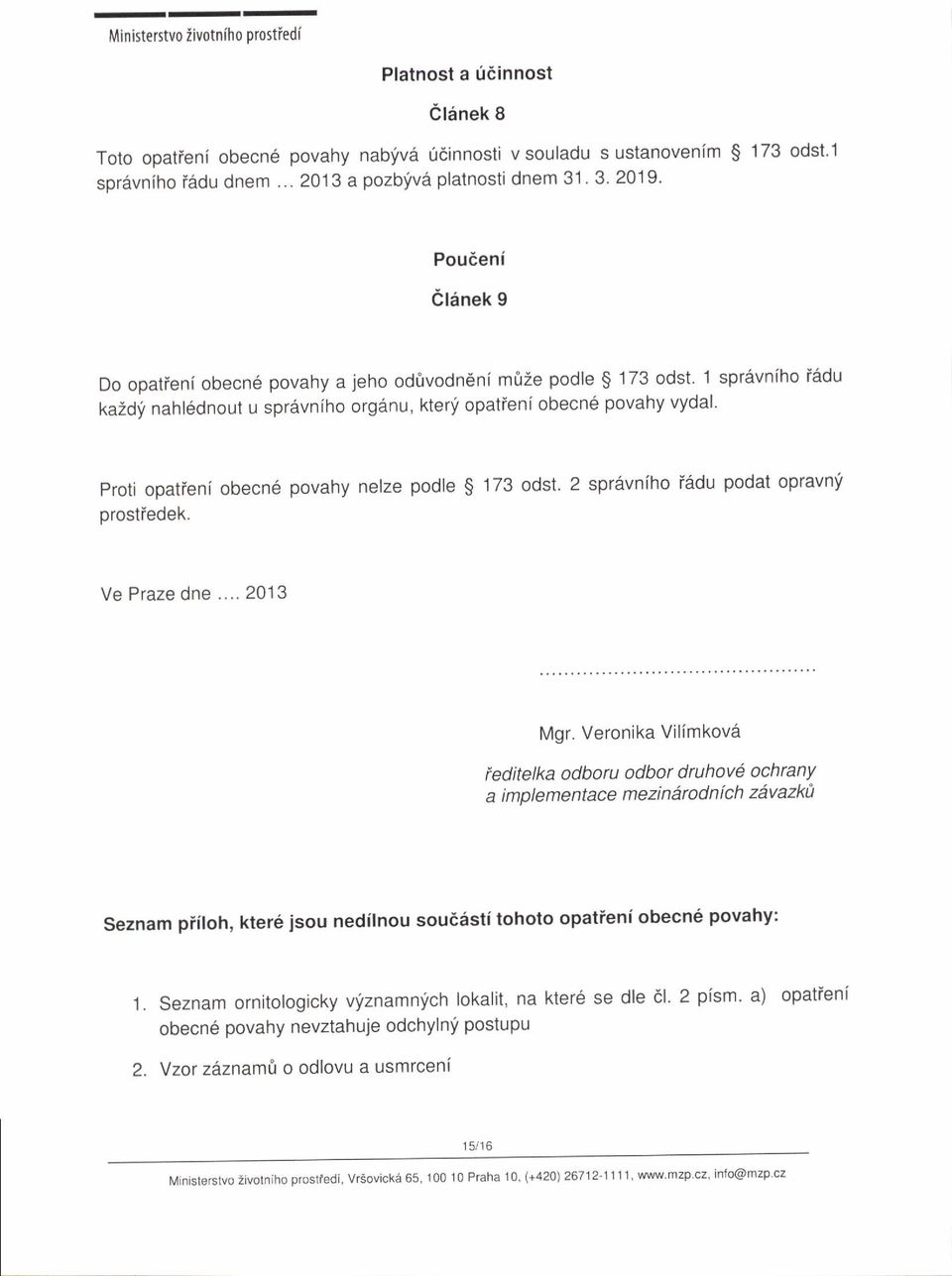 nahl6dnout u spr6vniho org6nu, kterli opatfeni obecn6 povahy vydal' Proti opatieni obecn6 povahy nelze podle $ 173 odst.2 spravniho i6du podat opravny prostfedek. Ve Praze dne.... 201 3 Mgr.