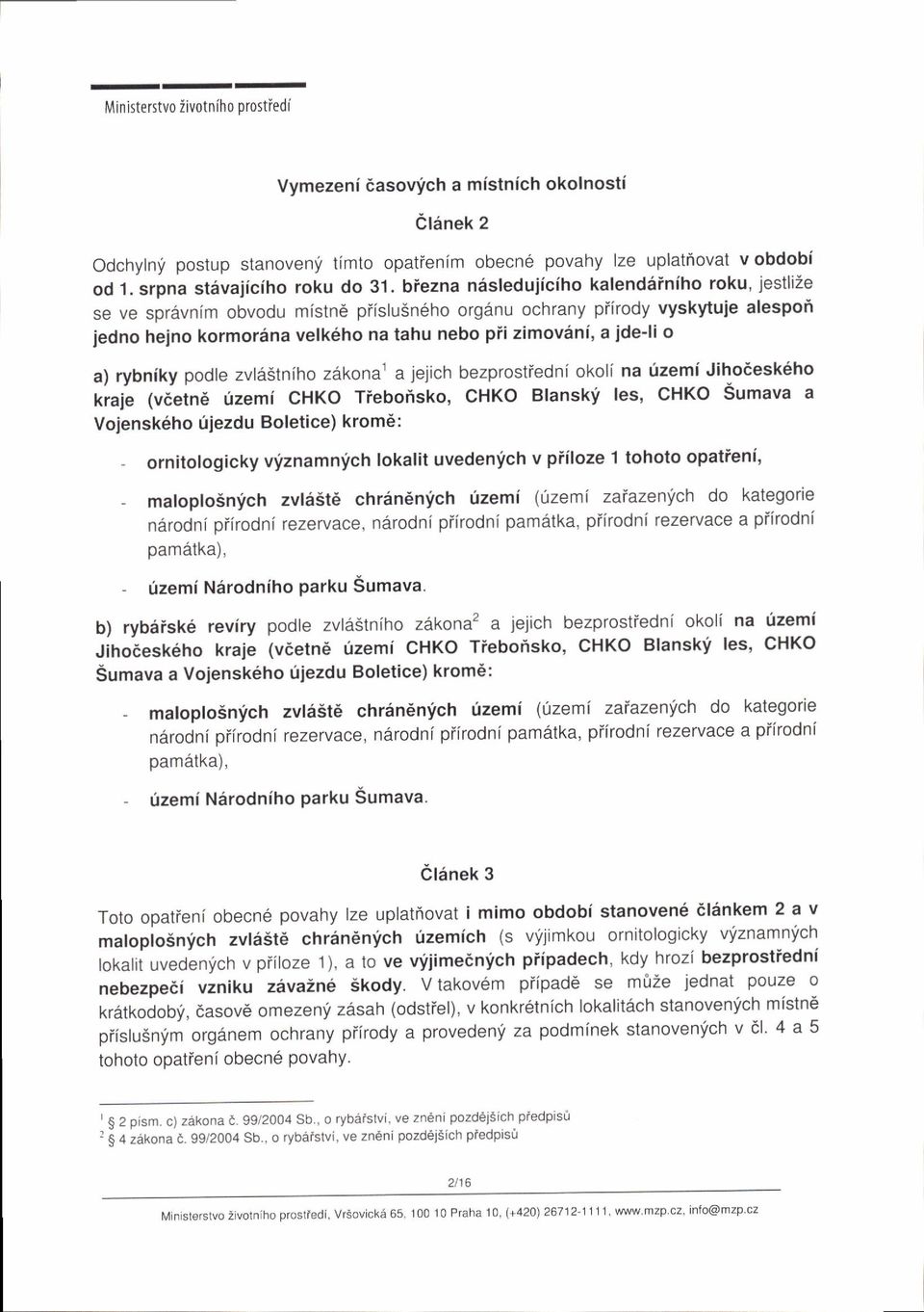 biezna ndsleduiiciho kalenddiniho roku, jestlize se ve spravnim obvodu mistn6 piislu5n6ho organu ochrany piirody vyskytuie alespoi iedno heino kormordna velk6ho na tahu nebo pfi zimovdni, a ide'li o