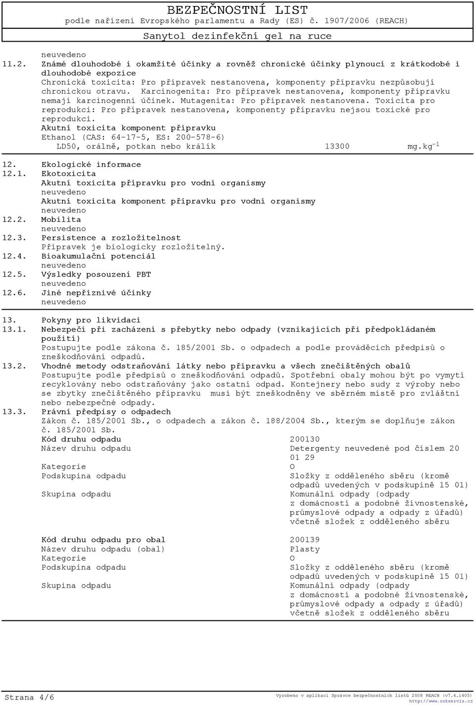 Toxicita pro reprodukci: Pro pøípravek nestanovena, komponenty pøípravku nejsou toxické pro reprodukci.