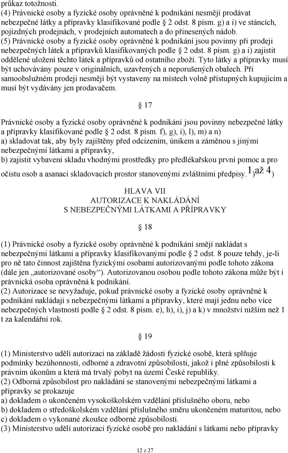 (5) Právnické osoby a fyzické osoby oprávněné k podnikání jsou povinny při prodeji nebezpečných látek a přípravků klasifikovaných podle 2 odst. 8 písm.