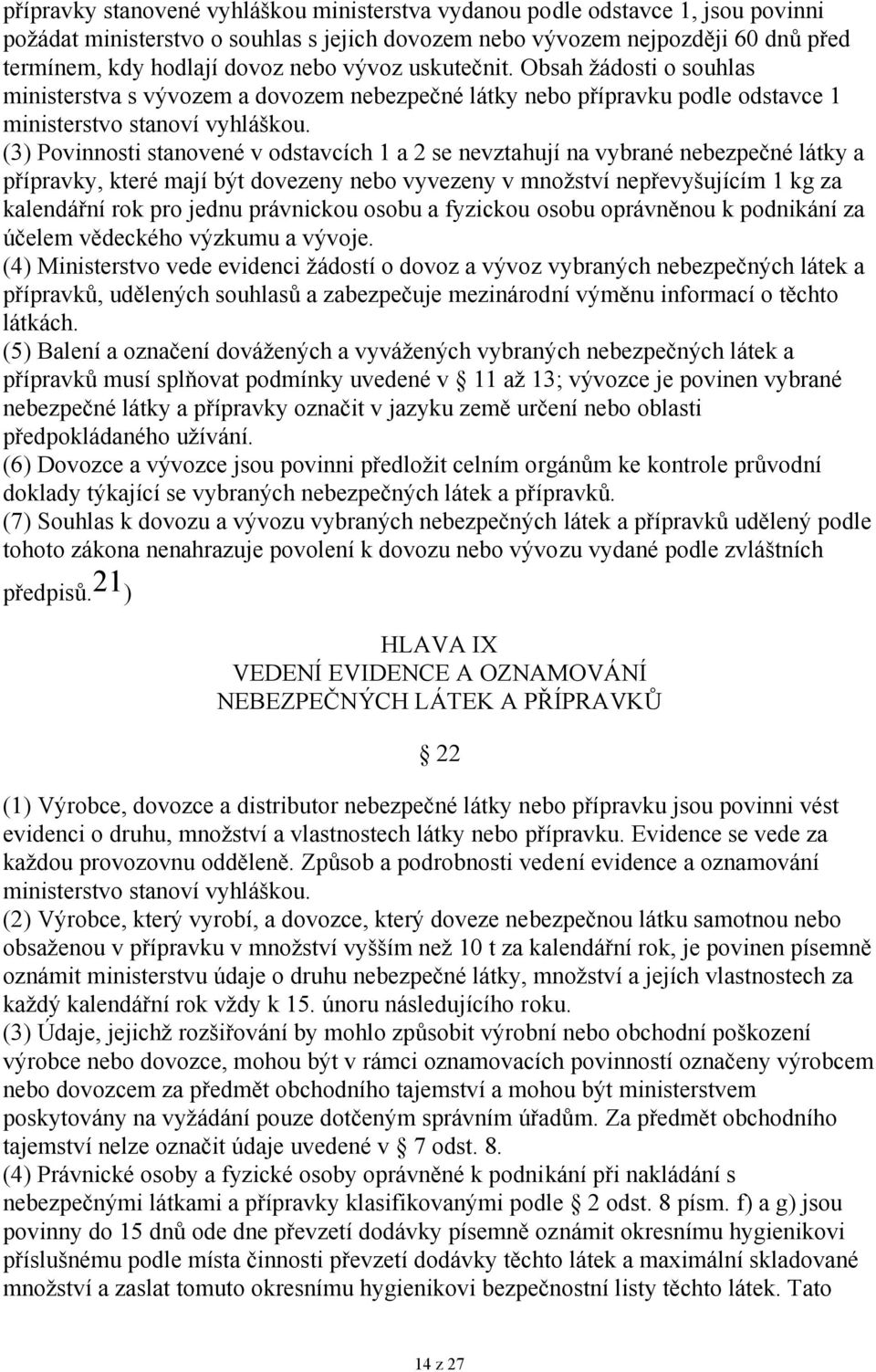 (3) Povinnosti stanovené v odstavcích 1 a 2 se nevztahují na vybrané nebezpečné látky a přípravky, které mají být dovezeny nebo vyvezeny v množství nepřevyšujícím 1 kg za kalendářní rok pro jednu