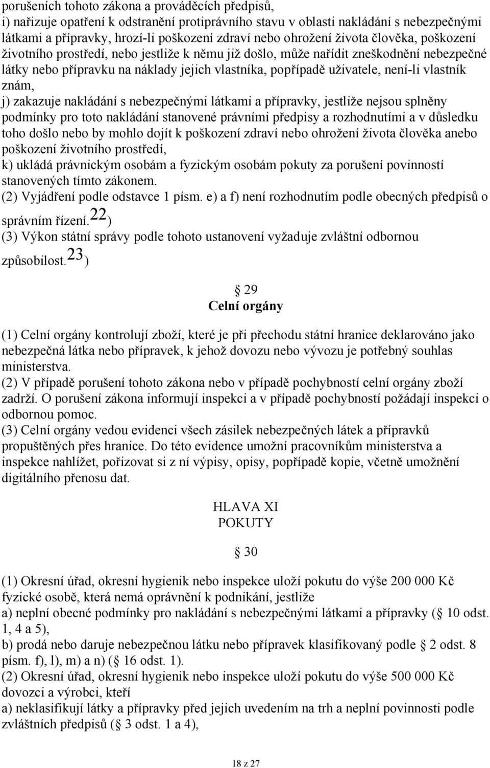 není-li vlastník znám, j) zakazuje nakládání s nebezpečnými látkami a přípravky, jestliže nejsou splněny podmínky pro toto nakládání stanovené právními předpisy a rozhodnutími a v důsledku toho došlo