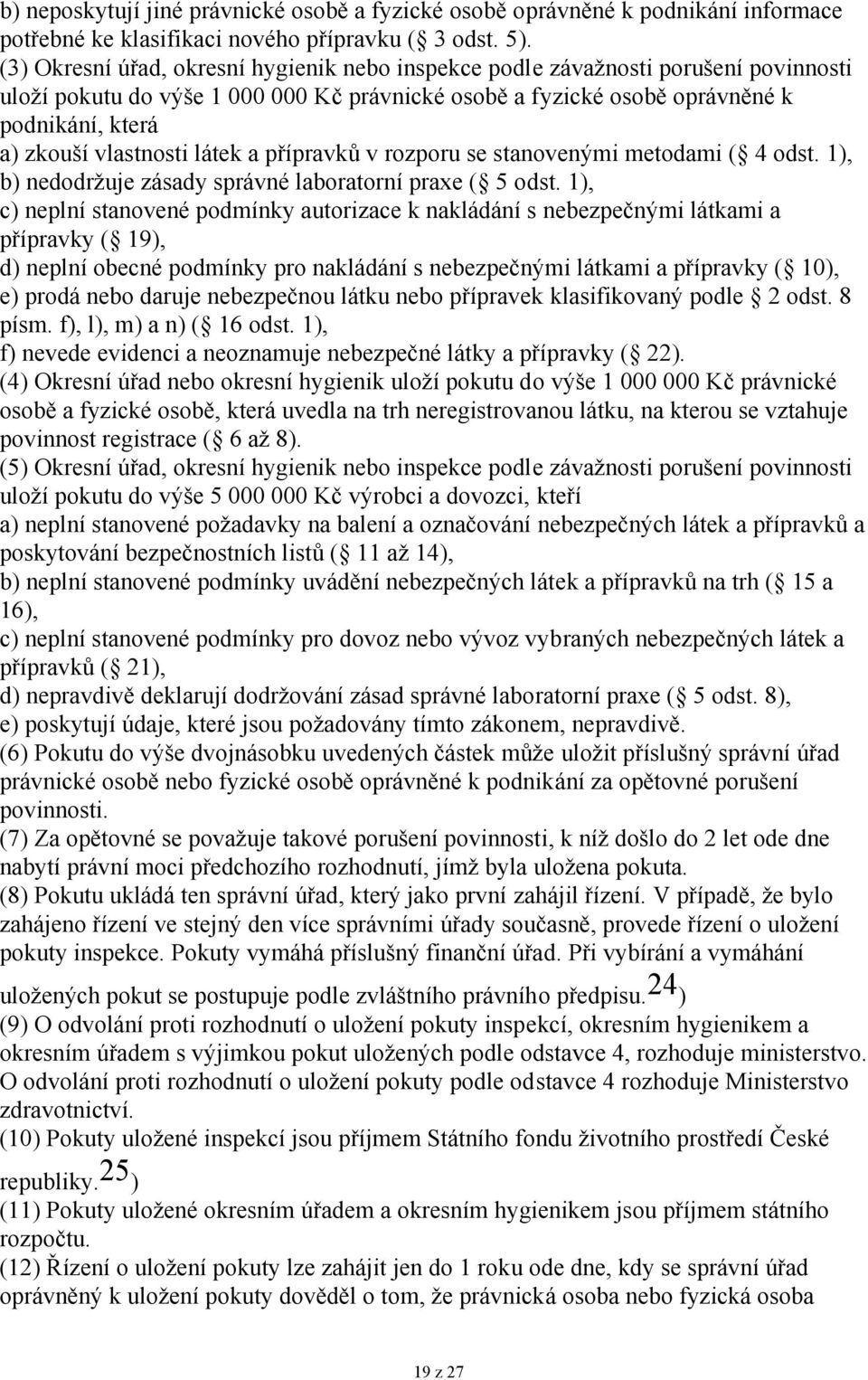 vlastnosti látek a přípravků v rozporu se stanovenými metodami ( 4 odst. 1), b) nedodržuje zásady správné laboratorní praxe ( 5 odst.