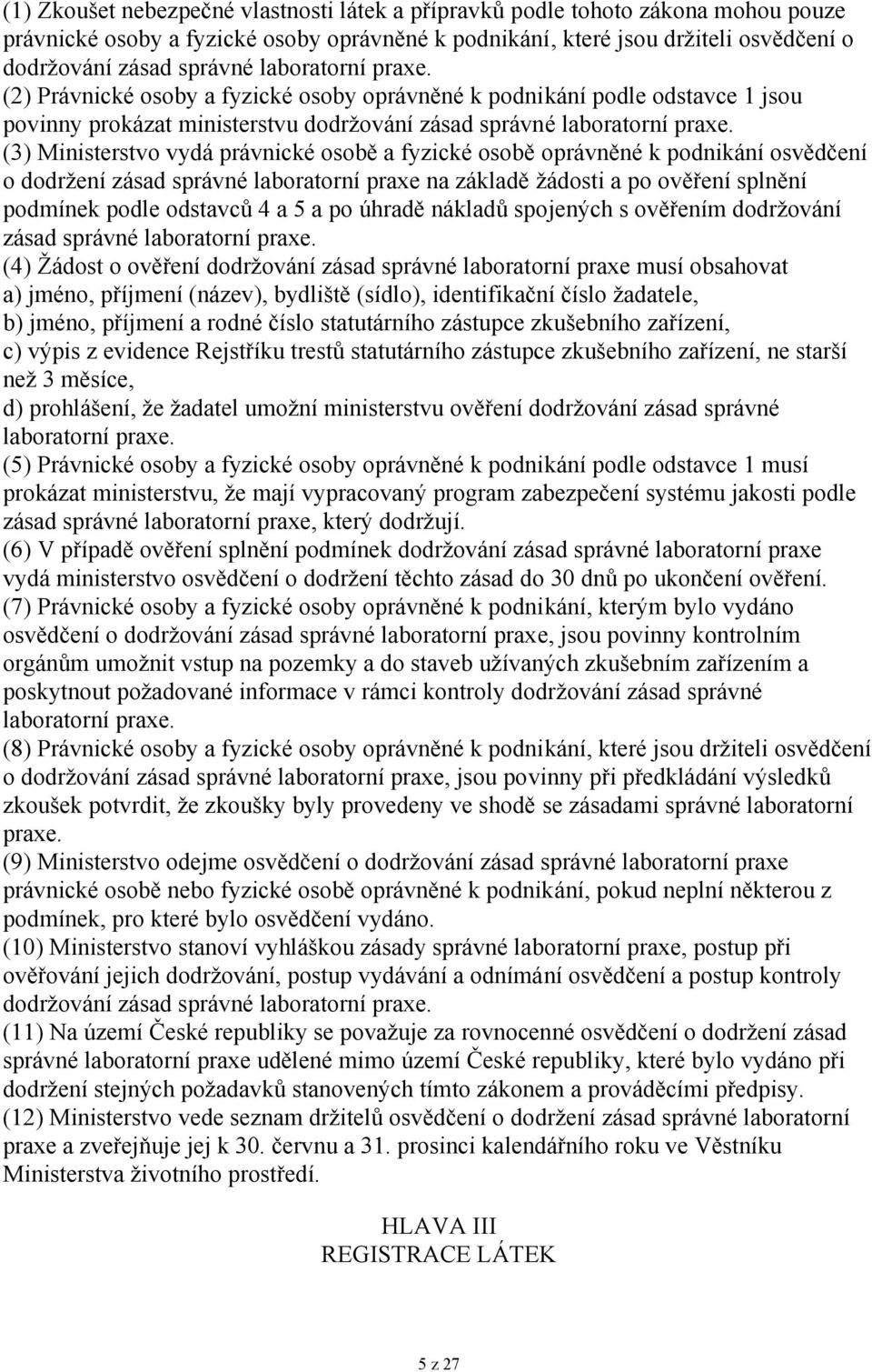 (3) Ministerstvo vydá právnické osobě a fyzické osobě oprávněné k podnikání osvědčení o dodržení zásad správné laboratorní praxe na základě žádosti a po ověření splnění podmínek podle odstavců 4 a 5