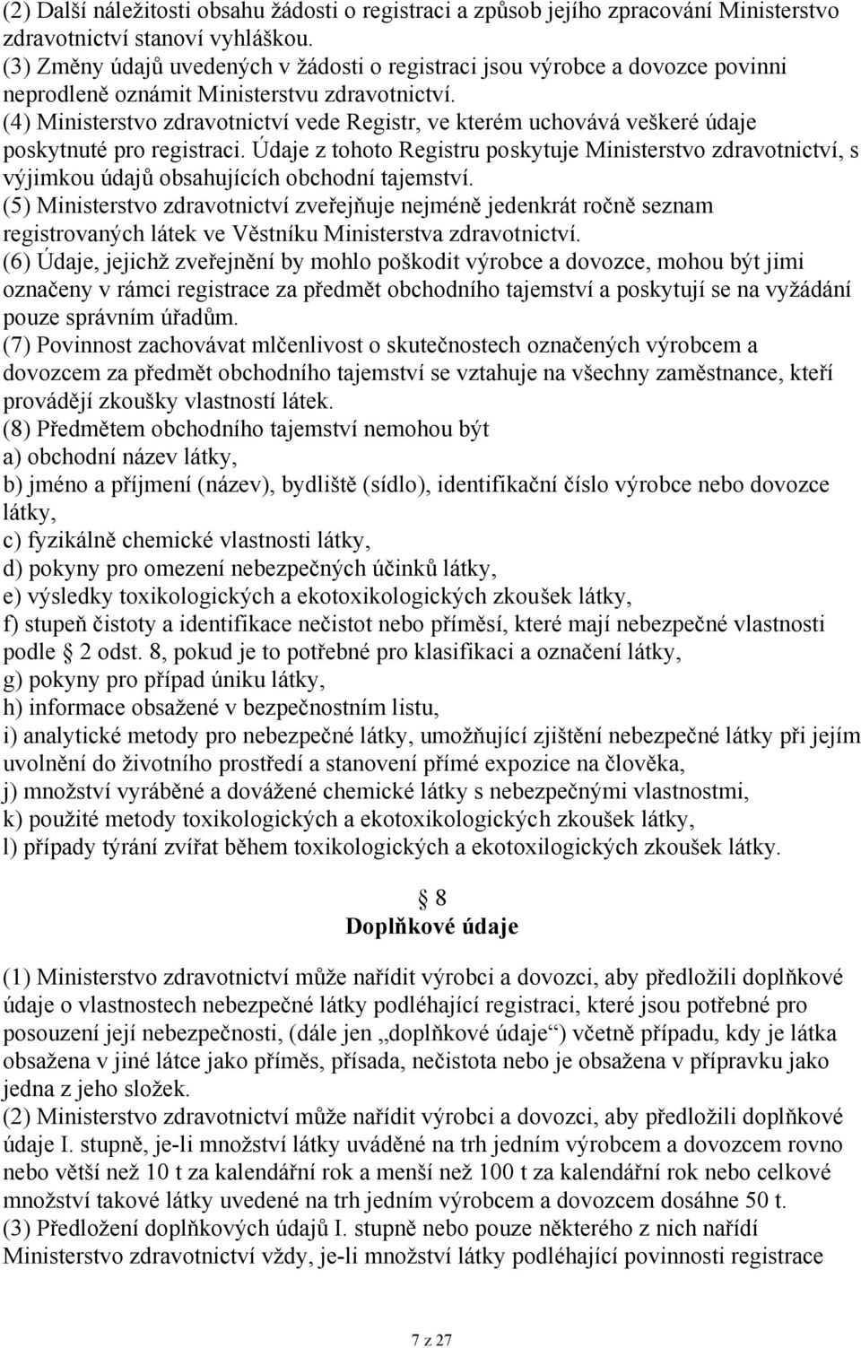 (4) Ministerstvo zdravotnictví vede Registr, ve kterém uchovává veškeré údaje poskytnuté pro registraci.