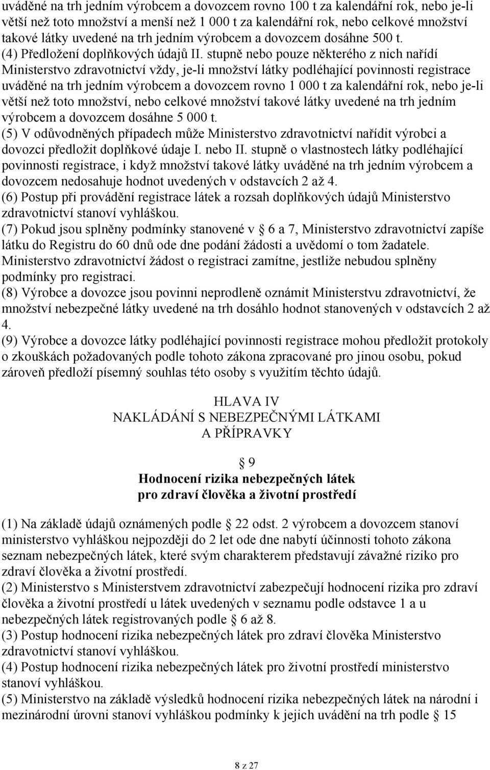 stupně nebo pouze některého z nich nařídí Ministerstvo zdravotnictví vždy, je-li množství látky podléhající povinnosti registrace uváděné na trh jedním výrobcem a dovozcem rovno 1 000 t za kalendářní