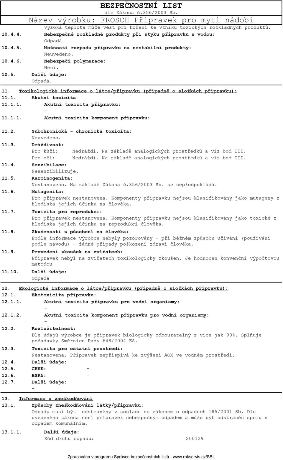 1.1. Akutní toxicita přípravku: 11.1.1. Akutní toxicita komponent přípravku: 11.2. Subchronická chronická toxicita: 11.3. Dráždivost: Pro kůži: Nedráždí.