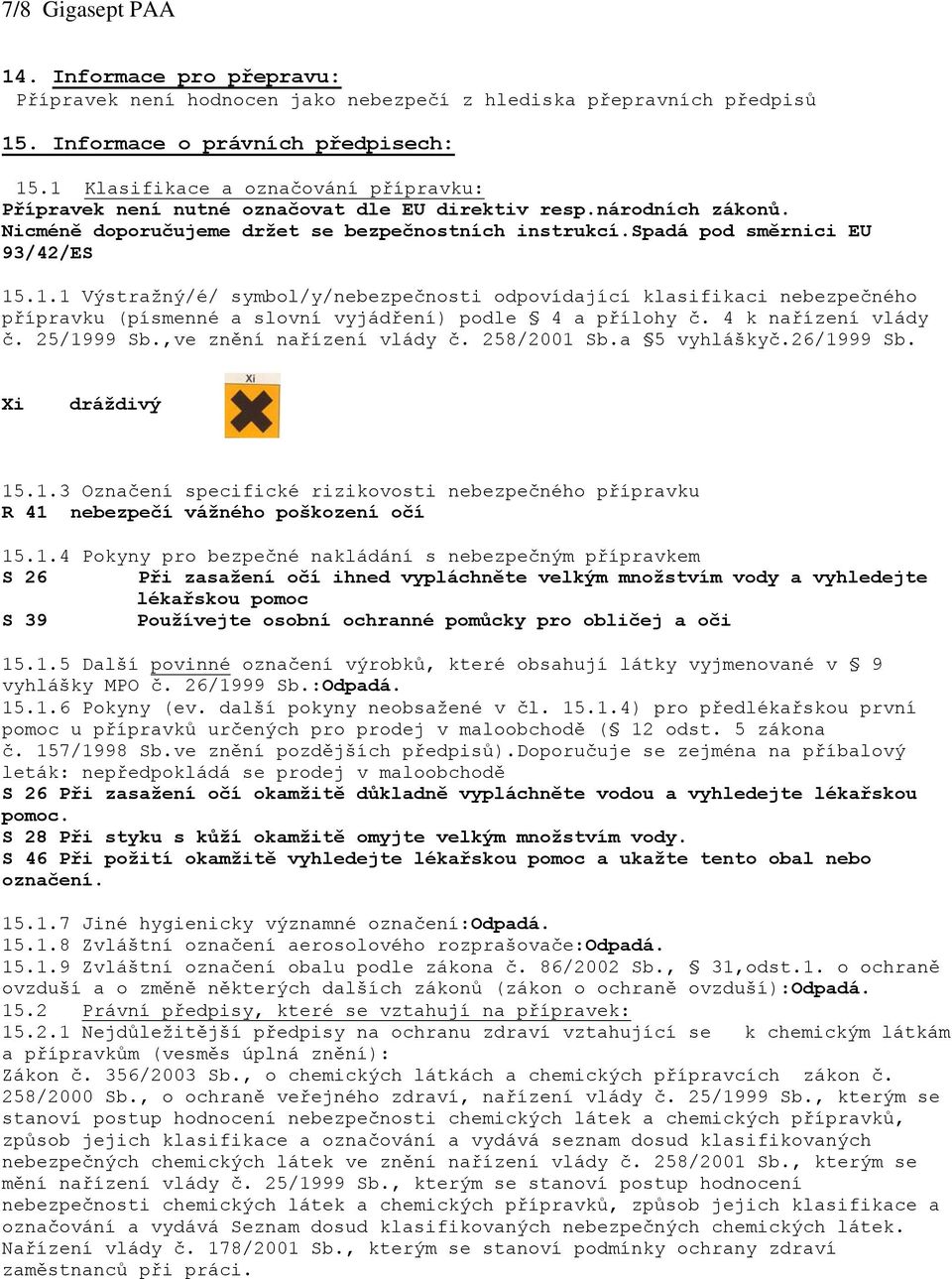 4 k nařízení vlády č. 25/1999 Sb.,ve znění nařízení vlády č. 258/2001 Sb.a 5 vyhláškyč.26/1999 Sb. Xi dráždivý 15.1.3 Označení specifické rizikovosti nebezpečného přípravku R 41 nebezpečí vážného poškození očí 15.