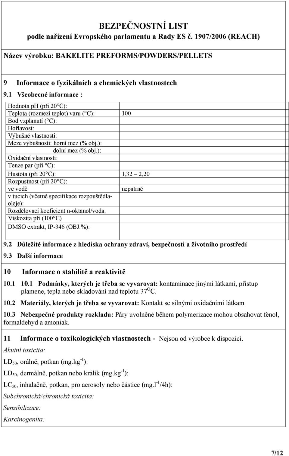 ): Oxidační vlastnosti: Tenze par (při C): Hustota (při 20 C): 1,32 2,20 Rozpustnost (při 20 C): ve vodě nepatrně v tucích (včetně specifikace rozpouštědlaoleje): Rozdělovací koeficient