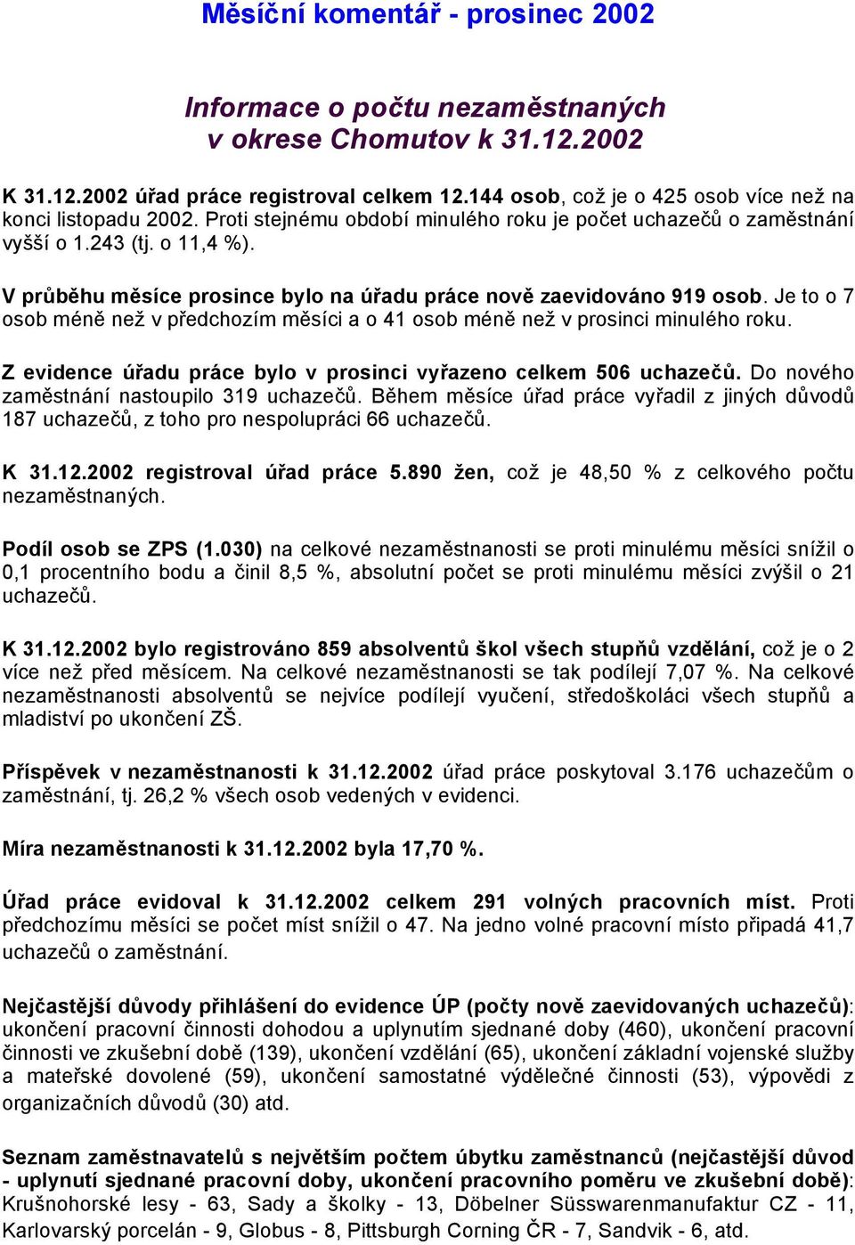 Je to o 7 osob méně než v předchozím měsíci a o 41 osob méně než v prosinci minulého roku.