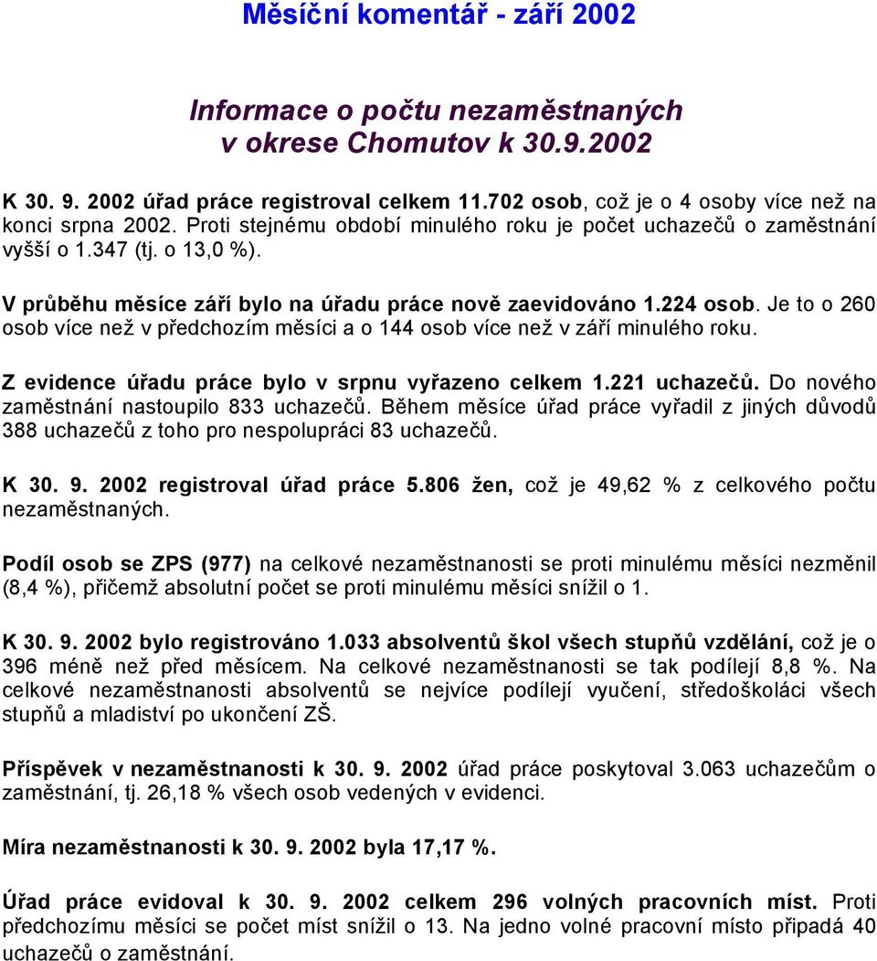 Je to o 260 osob více než v předchozím měsíci a o 144 osob více než v září minulého roku. Z evidence úřadu práce bylo v srpnu vyřazeno celkem 1.