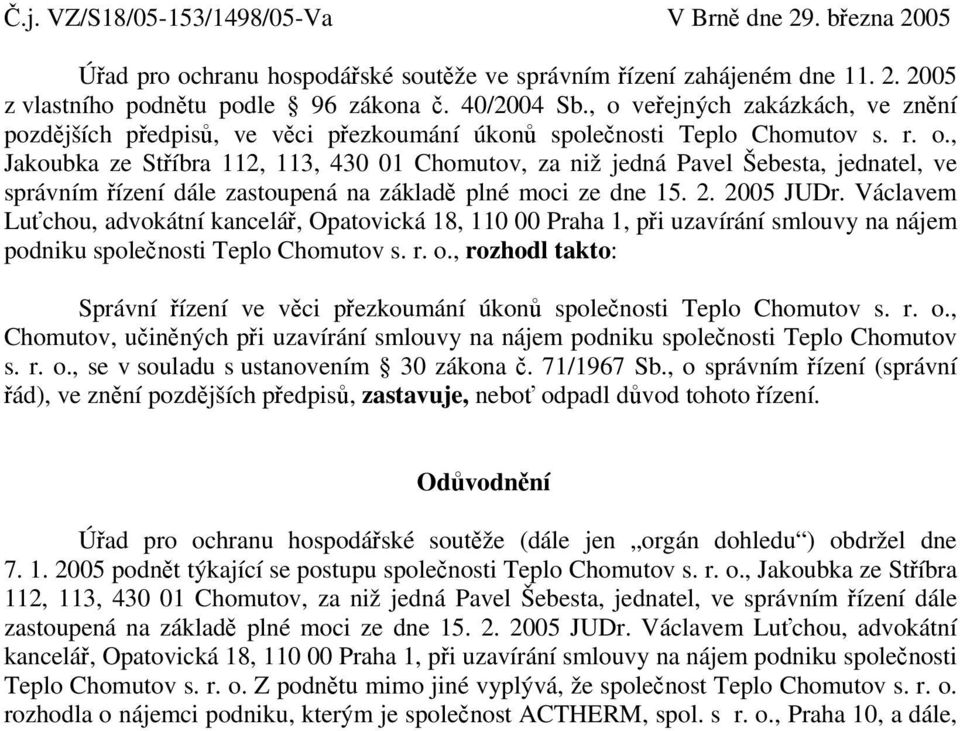 2. 2005 JUDr. Václavem Luťchou, advokátní kancelář, Opatovická 18, 110 00 Praha 1, při uzavírání smlouvy na nájem podniku společnosti Teplo Chomutov s. r. o.