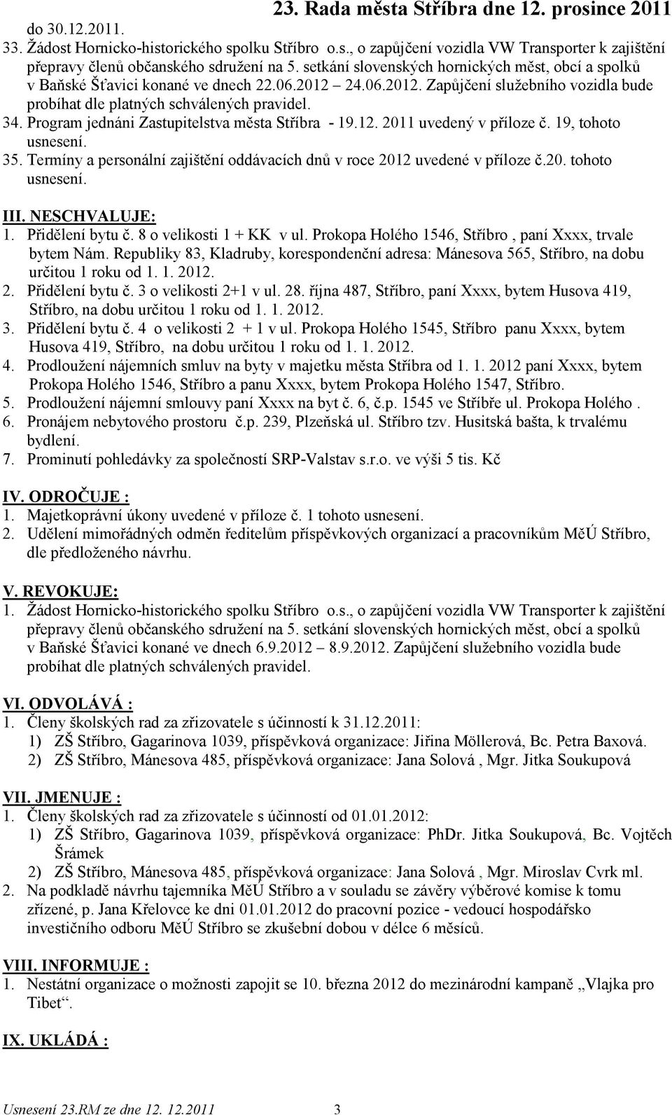 Program jednáni Zastupitelstva města Stříbra - 19.12. 2011 uvedený v příloze č. 19, tohoto usnesení. 35. Termíny a personální zajištění oddávacích dnů v roce 2012 uvedené v příloze č.20. tohoto usnesení. III.