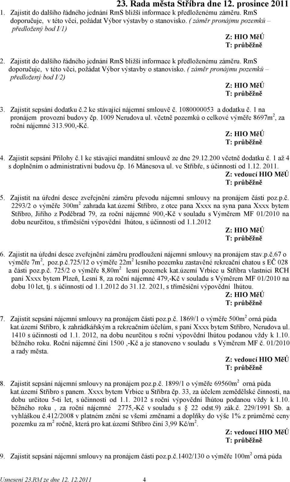 Zajistit sepsání dodatku č.2 ke stávající nájemní smlouvě č. 1080000053 a dodatku č. 1 na pronájem provozní budovy čp. 1009 Nerudova ul. včetně pozemků o celkové výměře 8697m 2, za roční nájemné 313.