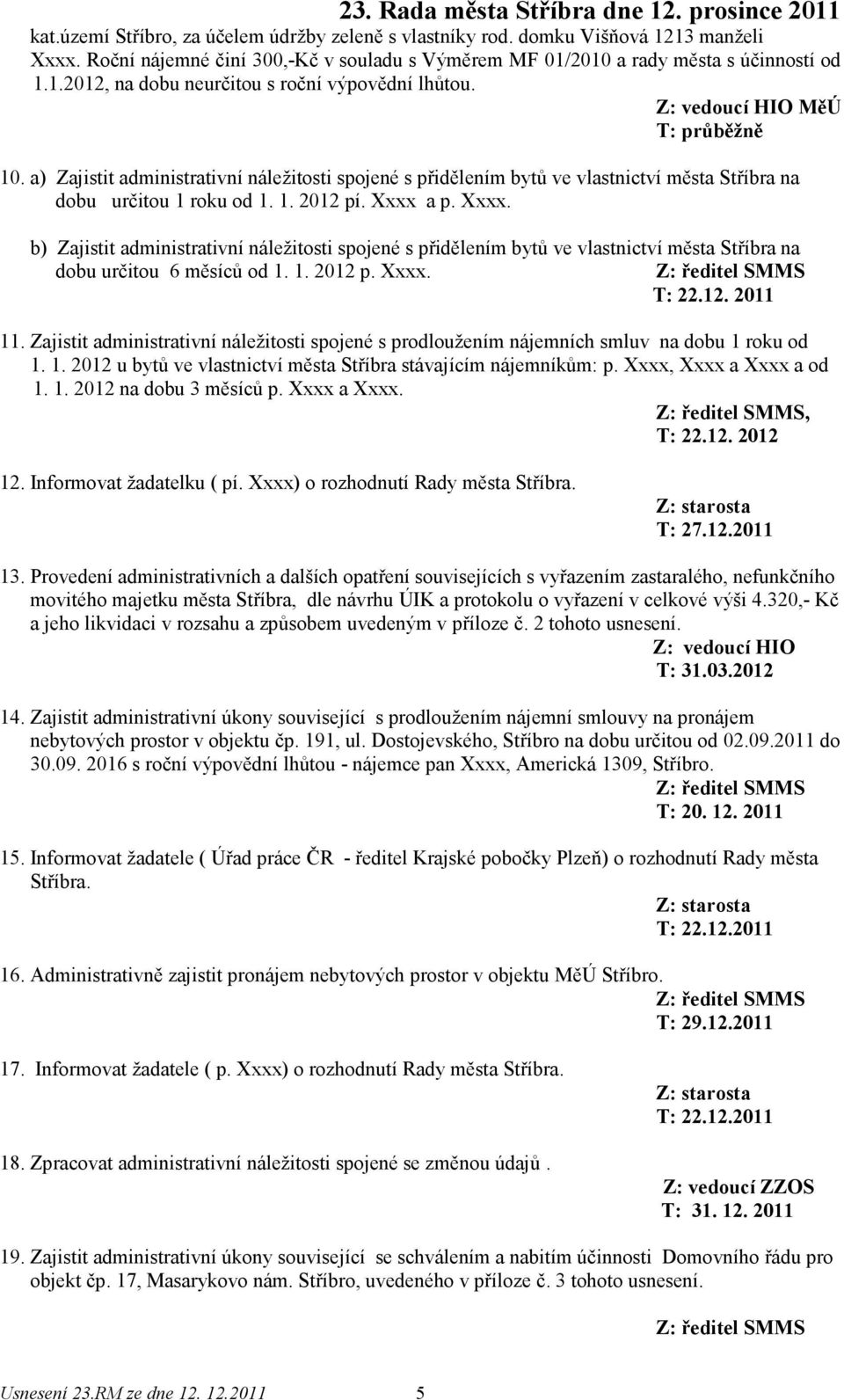 a p. Xxxx. b) Zajistit administrativní náležitosti spojené s přidělením bytů ve vlastnictví města Stříbra na dobu určitou 6 měsíců od 1. 1. 2012 p. Xxxx. Z: ředitel SMMS T: 22.12. 2011 11.