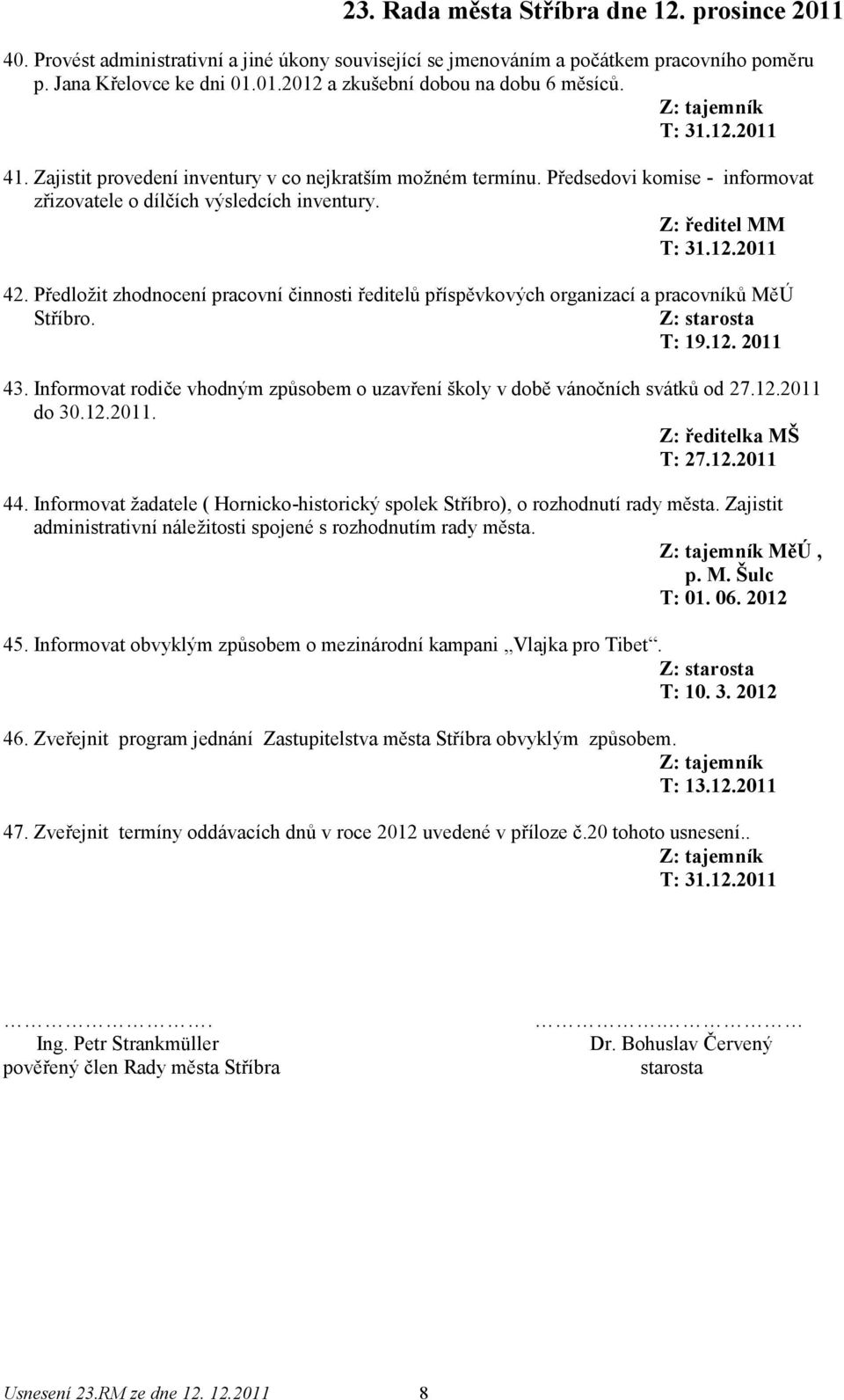 Předložit zhodnocení pracovní činnosti ředitelů příspěvkových organizací a pracovníků MěÚ Stříbro. T: 19.12. 2011 43. Informovat rodiče vhodným způsobem o uzavření školy v době vánočních svátků od 27.