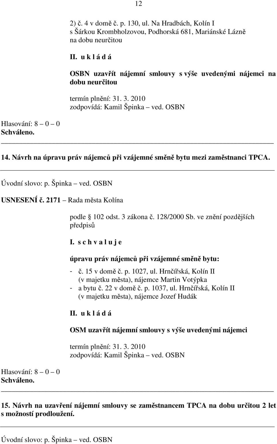 . 3. 2010 zodpovídá: Kamil Špinka ved. OSBN 14. Návrh na úpravu práv nájemců při vzájemné směně bytu mezi zaměstnanci TPCA. USNESENÍ č. 2171 Rada města Kolína podle 102 odst. 3 zákona č. 128/2000 Sb.