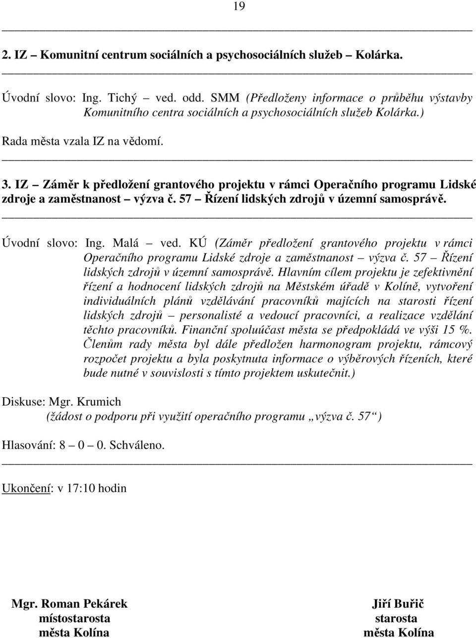 IZ Záměr k předložení grantového projektu v rámci Operačního programu Lidské zdroje a zaměstnanost výzva č. 57 Řízení lidských zdrojů v územní samosprávě. Úvodní slovo: Ing. Malá ved.