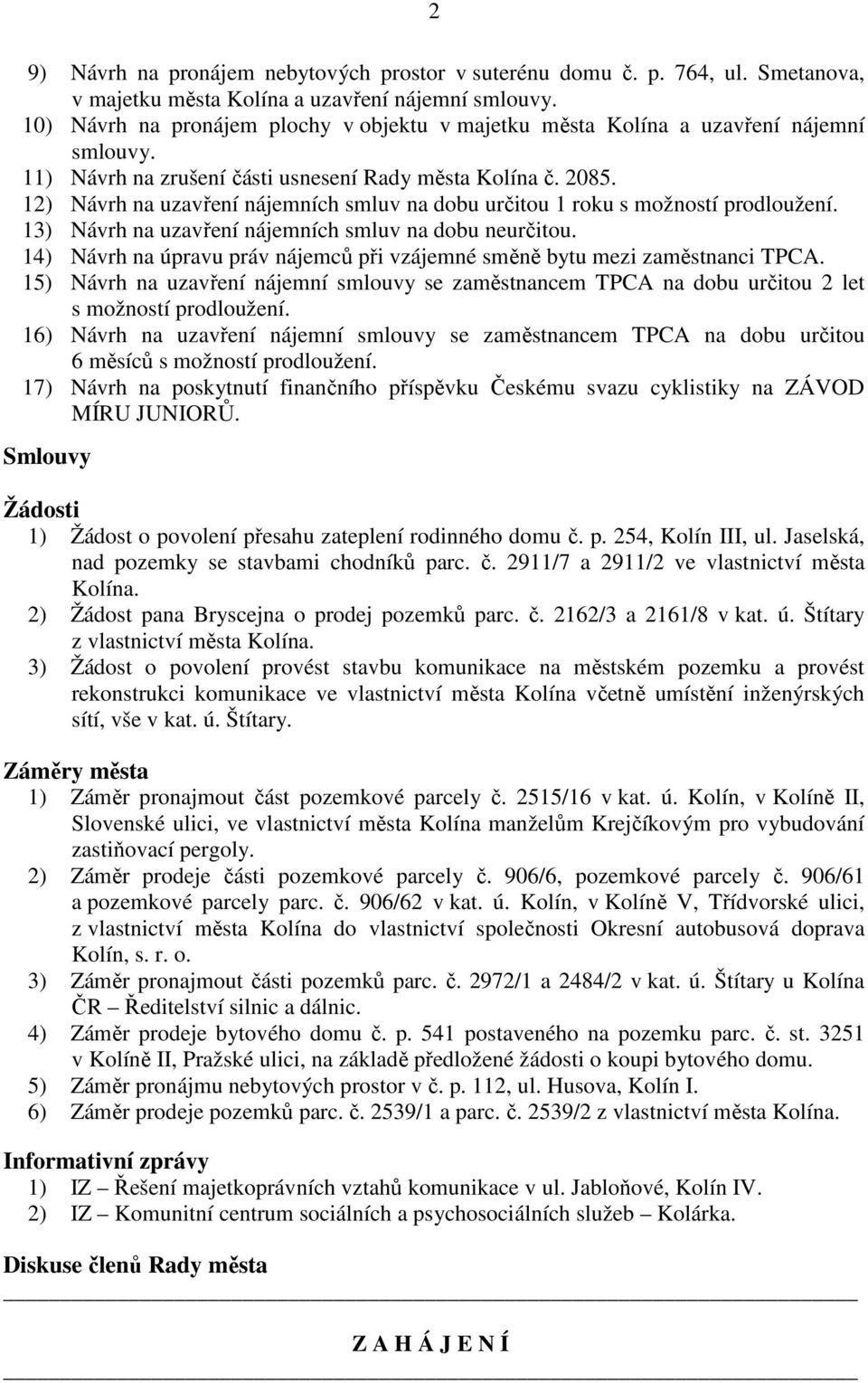 12) Návrh na uzavření nájemních smluv na dobu určitou 1 roku s možností prodloužení. 13) Návrh na uzavření nájemních smluv na dobu neurčitou.