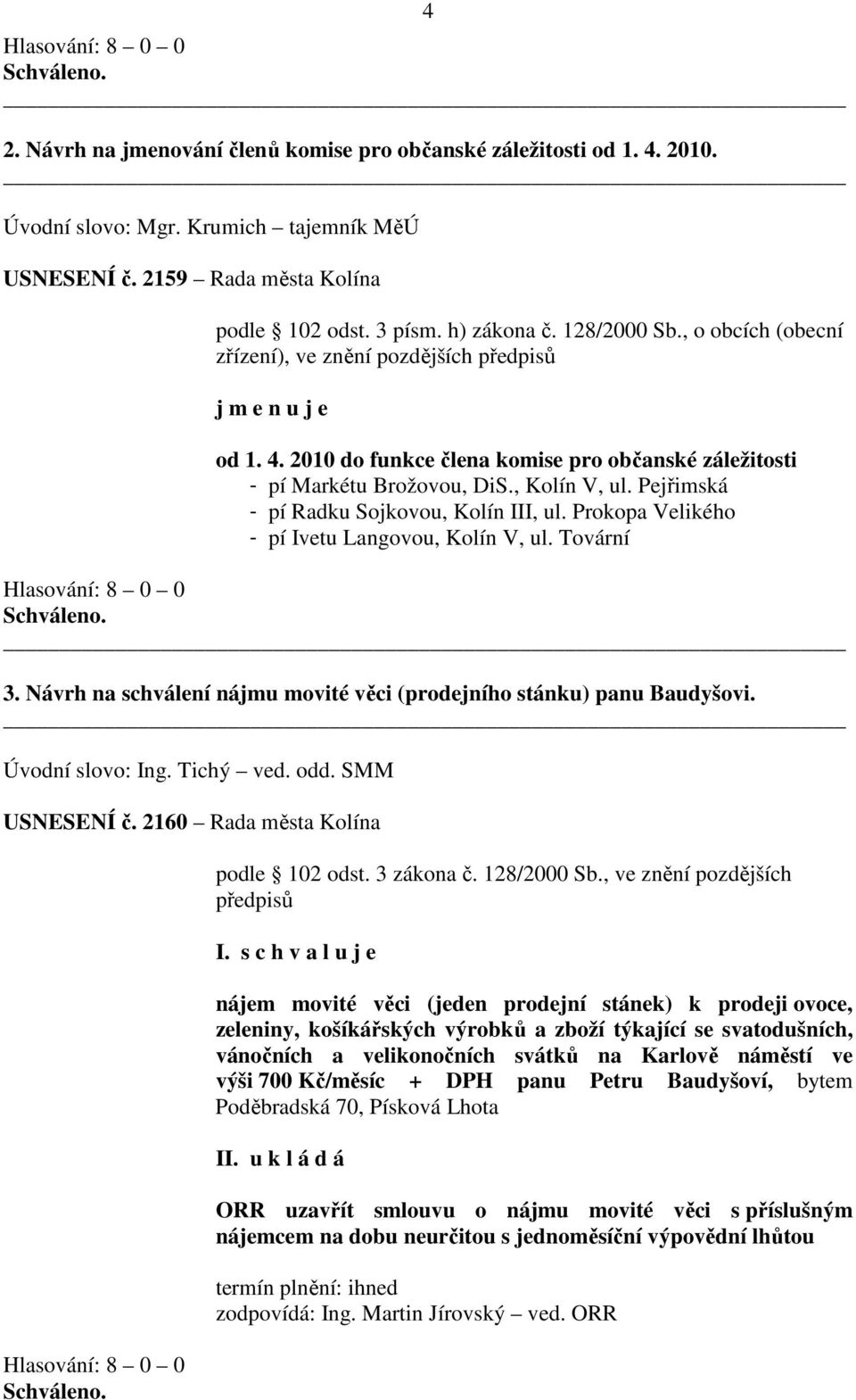 Pejřimská - pí Radku Sojkovou, Kolín III, ul. Prokopa Velikého - pí Ivetu Langovou, Kolín V, ul. Tovární 3. Návrh na schválení nájmu movité věci (prodejního stánku) panu Baudyšovi. Úvodní slovo: Ing.