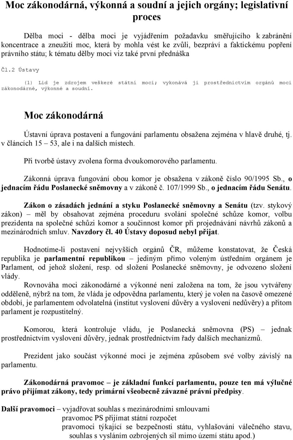 2 Ústavy (1) Lid je zdrojem veškeré státní moci; vykonává ji prostřednictvím orgánů moci zákonodárné, výkonné a soudní.