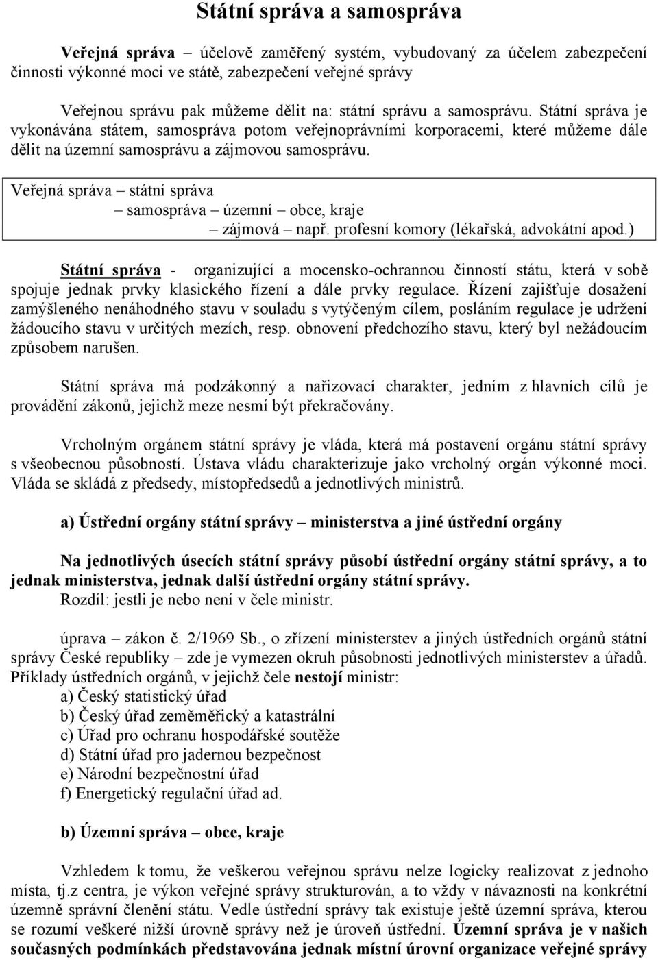 Veřejná správa státní správa samospráva územní obce, kraje zájmová např. profesní komory (lékařská, advokátní apod.