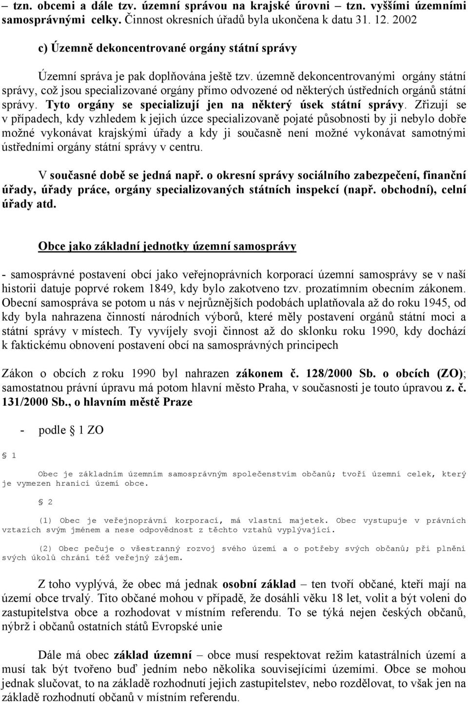 územně dekoncentrovanými orgány státní správy, což jsou specializované orgány přímo odvozené od některých ústředních orgánů státní správy.