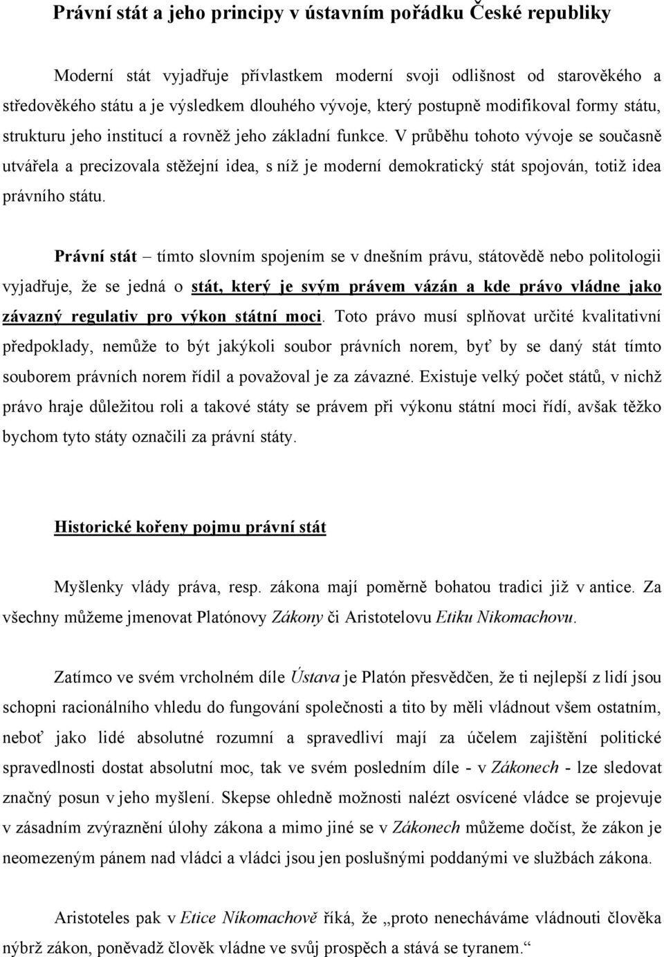 V průběhu tohoto vývoje se současně utvářela a precizovala stěžejní idea, s níž je moderní demokratický stát spojován, totiž idea právního státu.