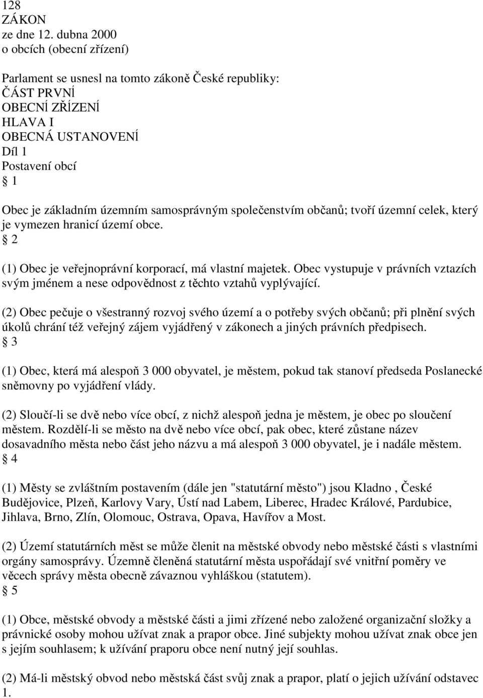 samosprávným společenstvím občanů; tvoří územní celek, který je vymezen hranicí území obce. 2 (1) Obec je veřejnoprávní korporací, má vlastní majetek.