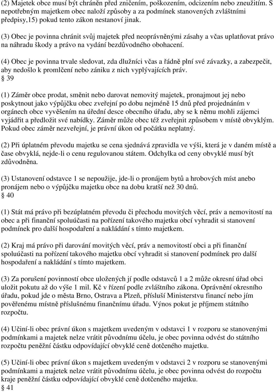 (3) Obec je povinna chránit svůj majetek před neoprávněnými zásahy a včas uplatňovat právo na náhradu škody a právo na vydání bezdůvodného obohacení.