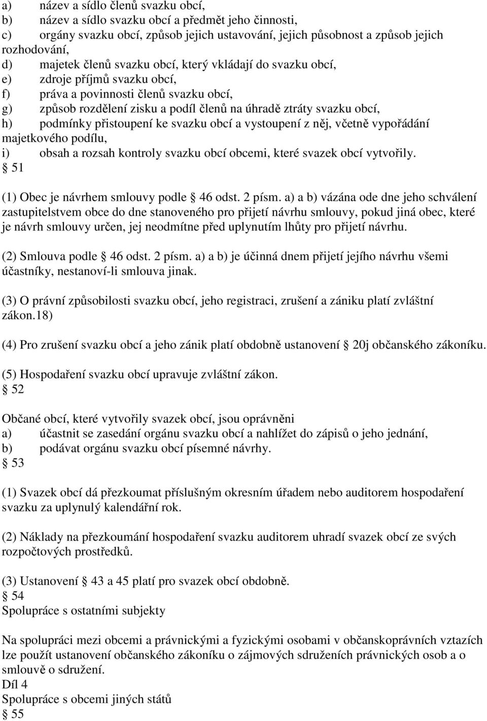 podmínky přistoupení ke svazku obcí a vystoupení z něj, včetně vypořádání majetkového podílu, i) obsah a rozsah kontroly svazku obcí obcemi, které svazek obcí vytvořily.