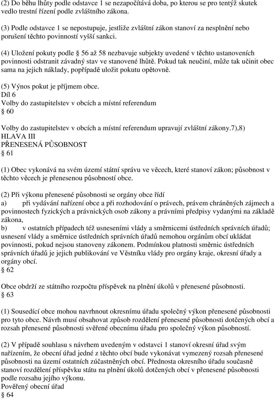 (4) Uložení pokuty podle 56 až 58 nezbavuje subjekty uvedené v těchto ustanoveních povinnosti odstranit závadný stav ve stanovené lhůtě.