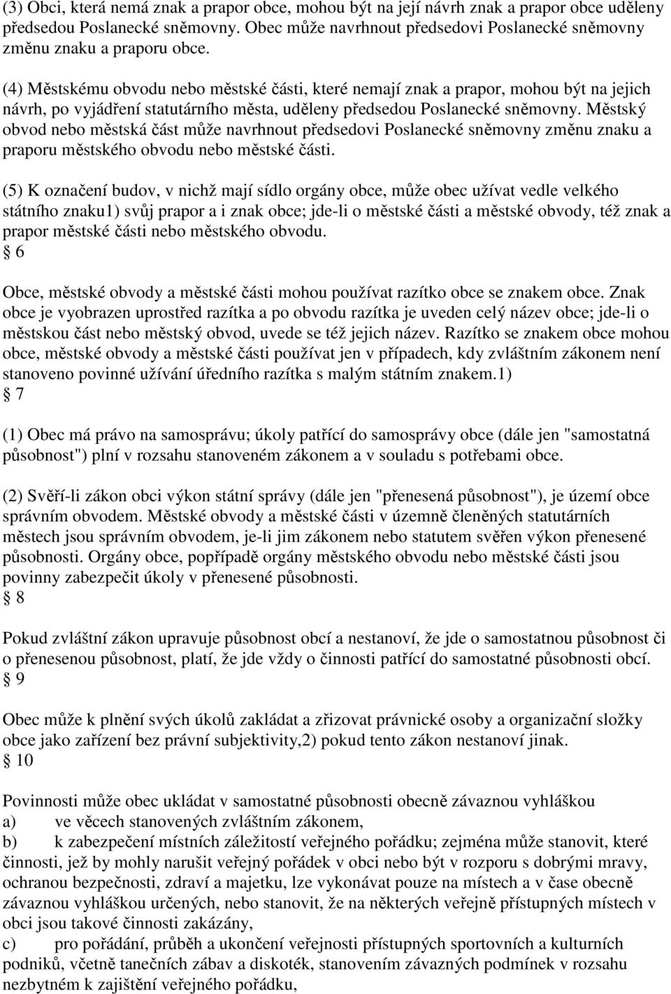 (4) Městskému obvodu nebo městské části, které nemají znak a prapor, mohou být na jejich návrh, po vyjádření statutárního města, uděleny předsedou Poslanecké sněmovny.