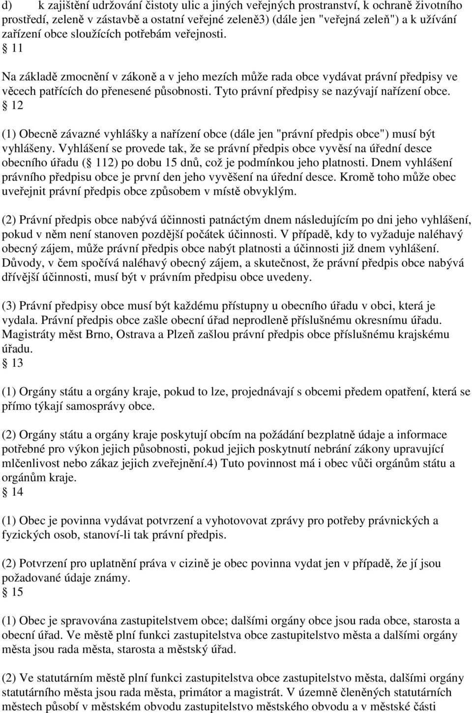 Tyto právní předpisy se nazývají nařízení obce. 12 (1) Obecně závazné vyhlášky a nařízení obce (dále jen "právní předpis obce") musí být vyhlášeny.