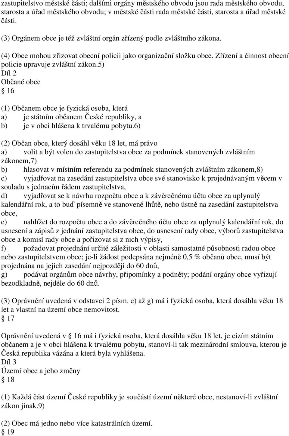 5) Díl 2 Občané obce 16 (1) Občanem obce je fyzická osoba, která a) je státním občanem České republiky, a b) je v obci hlášena k trvalému pobytu.